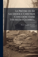Le Prêtre Ou Le Sacerdoce Chrétien Considéré Dans Toutes Ses Gloires... 1275199127 Book Cover