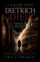 I Know Why Dietrich Died: No Home for the Reasonable Moral Being B0HL1ZDP2M Book Cover