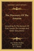 The Discovery Of The Amazon: According To The Account Of Friar Gaspar De Carvajal And Other Documents 1163155969 Book Cover