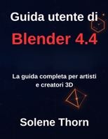 Guida utente di Blender 4.4: La guida completa per artisti e creatori 3D (Italian Edition) B0FJRWND7S Book Cover