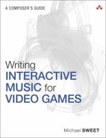 Writing Interactive Music for Video Games: A Composer's Guide 0321961587 Book Cover