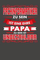 Fachinformatiker Zu Sein Ist Eine Ehre - Papa Zu Sein Ist Unbezahlbar: Wochenplaner - ohne festes Datum f�r ein ganzes Jahr 1082077755 Book Cover