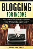Blogging for Income: How to Make Money Online with Your Blog and Copywriting, Working Only 4 Hours During the Workweek. Change Your Habits and You Will Profit for the Rest of Your Life. 1713213001 Book Cover