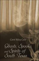 Ghosts, Spooks, and Spirits of South Texas 1424141362 Book Cover