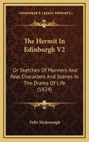 The Hermit In Edinburgh V2: Or Sketches Of Manners And Real Characters And Scenes In The Drama Of Life 1166311937 Book Cover