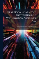 Year Book - Carnegie Institution Of Washington, Volumes 5-6... 1279585196 Book Cover