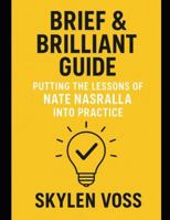 Brief & Brilliant Guide: Putting the Lessons of Nate Nasralla Into Practice B0G52VR4QQ Book Cover