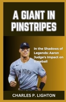 A GIANT IN PINSTRIPES: “In the Shadows of Legends: Aaron Judge's Impact on Baseball” B0CR1D97LF Book Cover
