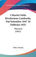 I Martiri Della Rivoluzione Lombarda, Dal Settembre 1847 Al Febbraio 1855: Memorie (1861) 1271399253 Book Cover