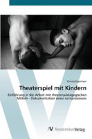 Theaterspiel mit Kindern: Einführung in die Arbeit mit theaterpädagogischen Mitteln - Dokumentation eines Lernprozesses 3639438337 Book Cover
