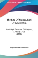 The Life Of Sidney, Earl Of Godolphin: Lord High Treasurer Of England, 1702 To 1710 1165127326 Book Cover