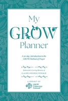 My GROW Planner: A 90 day introduction to the GROW Method of Prayer B0GV76RQPL Book Cover
