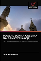 POGLĄD JOHNA CALVINA NA SANKTYFIKACJĘ: Luo Christian Perspective on the 1559 Edition Institutes 6203107107 Book Cover