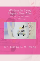 Wisdom for Living Happily Ever After: How to Live Spiritually in a Marriage 1719195064 Book Cover