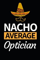 Nacho Average Optician: Funny Optician Notebook/Journal (6” X 9”) Gift For Christmas Or Birthday 1712887718 Book Cover