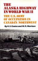 The Alaska Highway in World War II: The U.S. Army of Occupation in Canada's Northwest 0802050239 Book Cover