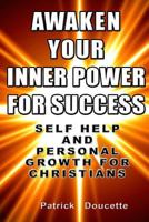 Awaken Your Inner Power for Success: Self Help and Personal Growth for Christians 1502599791 Book Cover