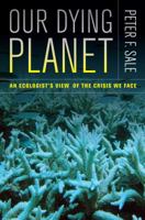 Our Dying Planet: An Ecologist's View of the Crisis We Face 0520267567 Book Cover