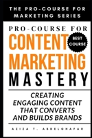 Pro-Course For Content Marketing Mastery: Creating Engaging Content that Converts and Builds Brands (The Pro-Course for Marketing Series (TPCFMS)) B0F5N94LH3 Book Cover