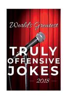 World's Greatest Truly Offensive Jokes 2018 (World's Greatest Jokes) (Volume 3) 172435129X Book Cover
