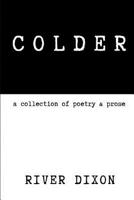 Colder: A Collection of Poetry & Prose 1731013213 Book Cover