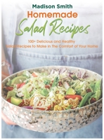 Homemade Salad Recipes: 100+ Delicious and Healthy Salad Recipes to Make in The Comfort of Your Home 1803600942 Book Cover