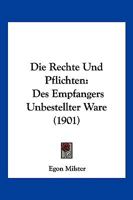 Die Rechte Und Pflichten: Des Empfangers Unbestellter Ware (1901) 116831500X Book Cover