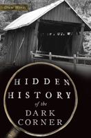 Hidden History of the Dark Corner 1467156450 Book Cover