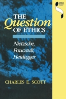 The Question of Ethics : Nietzsche, Foucault, Heidegger (Studies in Continental Thought) 025320593X Book Cover