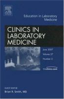 Clinics in Laboratory Medicine, Volume 27: Education in Laboratory Medicine, Number 2 1416043292 Book Cover