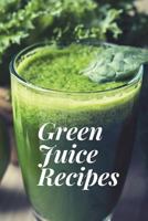 Green Juice Recipes: Juicing Recipes, Juicing Recipes For Weight loss, Juice Cleanse Recipes, Healthy Juice Recipes, Green Juice Cleanse, Collect/Create Your Own Green Juice Recipes 1722008105 Book Cover