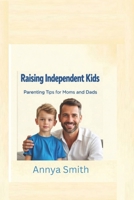 Raising Independent Kids: Parenting Tips for Moms and Dads B0FTMB76RV Book Cover