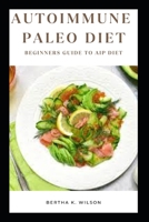 AUTOIMMUNE PALEO DIET: BEGINNERS GUIDE TO AIP DIET B0BD1DYBVS Book Cover