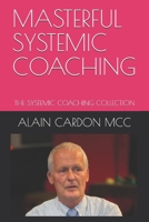 MASTERFUL SYSTEMIC COACHING: THE SYSTEMIC COACHING COLLECTION B086G3XZGD Book Cover