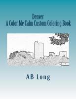 Denver A Color Me Calm Custom Coloring Book: A Color Me Calm Custom Coloring Book 1985352451 Book Cover