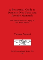A postcranial guide to domestic neo-natal and juvenile mammals: The identification and aging of old world species (BAR international series) 0860546780 Book Cover