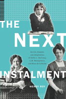 The Next Instalment: Serials, Sequels, and Adaptations of Nellie L. McClung, L.M. Montgomery, and Mazo de la Roche 1771123915 Book Cover