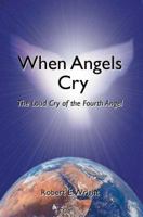 When Angels Cry: The Loud Cry of the Fourth Angel 0595381456 Book Cover