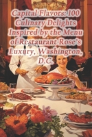 Capital Flavors: 100 Culinary Delights Inspired by the Menu of Restaurant Rose's Luxury, Washington, D.C. B0CQRDLJC7 Book Cover