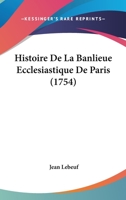 Histoire De La Banlieue Ecclesiastique De Paris (1754) 1166058859 Book Cover