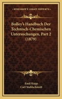 Bolley's Handbuch Der Technisch-Chemischen Untersuchungen, Part 2 (1879) 1168101999 Book Cover