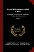 From White House to log Cabin: Roosevelt, Taft and Wilson, at the Birth Place of Abraham Lincoln Volume 2 0353118710 Book Cover