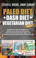 Paleo Diet + Dash Diet + Vegetarian Diet: 3 Books in 1: Complete Guide for Beginners - Unlock your Internal Fat Burner, Activate the Metabolism Beast and Understand the Revolutionary Plant Paradox 164615021X Book Cover