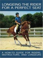 Longeing the Rider for a Perfect Seat: A How-to Guide for Riders, Instructors, and Longeurs 1570763844 Book Cover