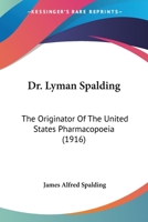 Dr. Lyman Spalding The originator of the United States pharmacopœia 1164624512 Book Cover
