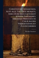 Christliche Gedancken, Auff Alle Tag Deß Monats, Ihro Durchleuchtigkeit Joanni Theodoro, Sibenden Printzen In Chur-bayrn Vnderthänigist Zugeschriben 1245034456 Book Cover