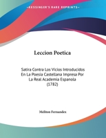 Leccion Poetica: Satira Contra Los Vicios Introducidos En La Poesia Castellana Impresa Por La Real Academia Espanola 1169591108 Book Cover