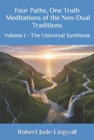 Four Paths, One Truth: Meditations of the Non-Dual Traditions: Volume I - The Universal Synthesis B0GC7KGWSW Book Cover