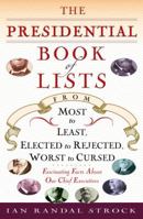 The Presidential Book of Lists: From Most to Least, Elected to Rejected, Worst to Cursed-Fascinating Facts About Our Chief Executives 0345507363 Book Cover