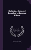 Holland as Seen and Described by Famous Writers; 1013499298 Book Cover